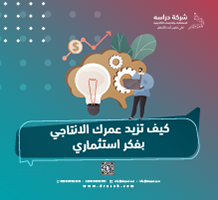 كيف تزيد عمرك الانتاجي بفكر استثماري