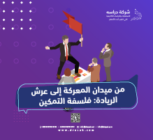 من ميدان المعركة إلى عرش الريادة: فلسفة التمكين