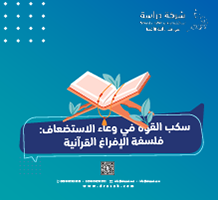 سكب القوة في وعاء الاستضعاف: فلسفة الإفراغ القرآنية